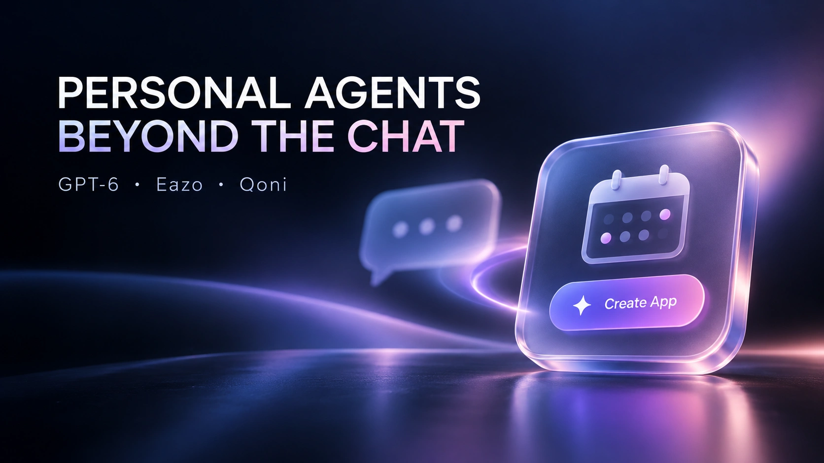 GPT-6 Intelligent UI, Eazo, Qoni, and the Future of App-Centric Personal Agents